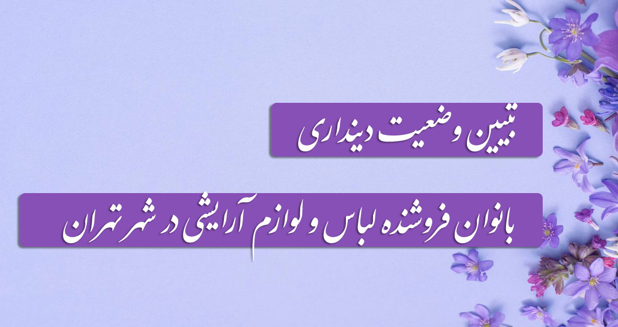 پرونده تبیین وضعیت دینداری بانوان فروشنده لباس و لوازم آرایشی در شهر تهران